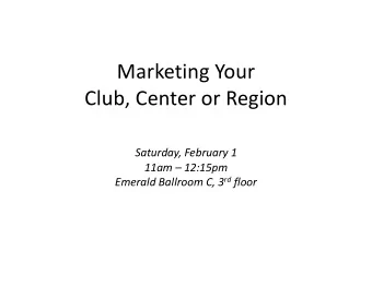 Marketing Your  Club, Center or Region  Saturday, February 1  11am  12:15pm Emerald Ballroom C,