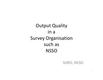 Output Quality  in a  Survey Organisation  such as  NSSO  SDRD, NSSO  1  Quality in general and in