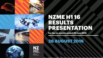 NZME H1 16  RESULTS  PRESENTATION  For the six months ended 30 June 2016  26 AUGUST 2016  1