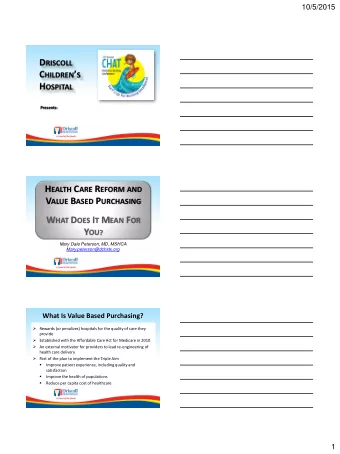 D RISCOLL C HILDREN  S H OSPITAL  Presents: H EALTH C ARE R EFORM AND V ALUE B ASED P URCHASING