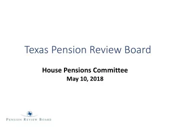 Texas Pension Review Board  House Pensions Committee  May 10, 2018  PRB Mission and Current