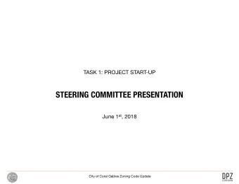 STEERING COMMITTEE PRESENTATION June 1 st , 2018  City of Coral Gables Zoning Code Update  PROJECT