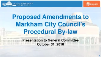 Markham City Council's  Procedural By-law  Presentation to General Committee  October 31, 2016  1
