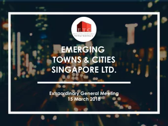 EMERGING  TOWNS &amp; CITIES  SINGAPORE LTD.  Extraordinary General Meeting  15 March 2018  1  This
