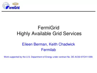 Highly Available Grid Services  Eileen Berman, Keith Chadwick  Fermilab  Work supported by the U.S.