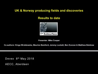 UK &amp; Norway producing fields and discoveries  Results to date  Presenter: Mike Cooper