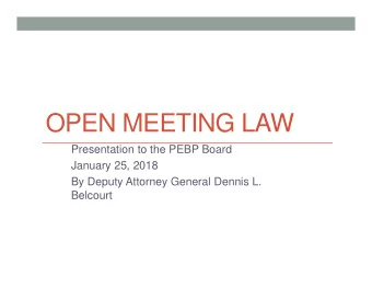OPEN MEETING LAW  Presentation to the PEBP Board  January 25, 2018  By Deputy Attorney General