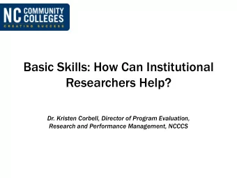 Basic Skills: How Can Institutional  Researchers Help?  Dr. Kristen Corbell, Director of Program