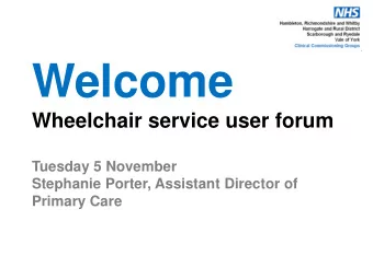 Welcome  Wheelchair service user forum  Tuesday 5 November  Stephanie Porter, Assistant Director of