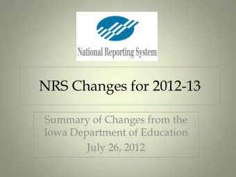 NRS Changes for 2012-13  Summary of Changes from the  Iowa Department of Education  July 26, 2012