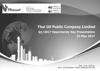 Thai Oil Public Company Limited  Q1/2017 Opportunity Day Presentation  31 May 2017 Time : 11.20