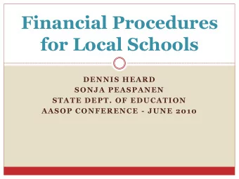 Financial Procedures  for Local Schools  DENNIS HEARD  SONJA PEASPANEN  STATE DEPT. OF EDUCATION