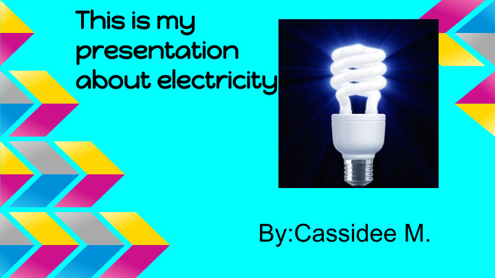 this is my presentation about electricity by cassidee m