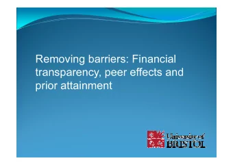 Removing barriers: Financial  transparency, peer effects and  prior attainment  Team:  Simon