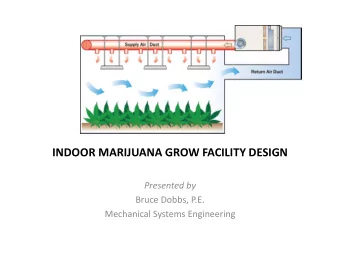 INDOOR MARIJUANA GROW FACILITY DESIGN  Presented by  Bruce Dobbs, P.E.  Mechanical Systems