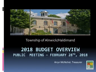 2018 BUDGET OVERVIEW PUBLIC  MEETING  FEBRUARY 28 TH , 2018  Arryn McNichol, Treasurer  Agenda