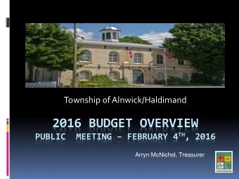 2016 BUDGET OVERVIEW PUBLIC  MEETING  FEBRUARY 4 TH , 2016  Arryn McNichol, Treasurer  Agenda