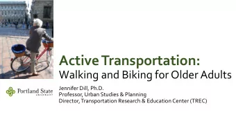 Active Transportation:  Walking and Biking for Older Adults  Jennifer Dill, Ph.D.  Professor, Urban