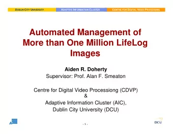 Automated Management of  More than One Million LifeLog  Images  Aiden R. Doherty  Supervisor: Prof.