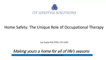 Home Safety: The Unique Role of Occupational Therapy  Sue Doyle PhD OTR/L CFE CAPS  Making y  you