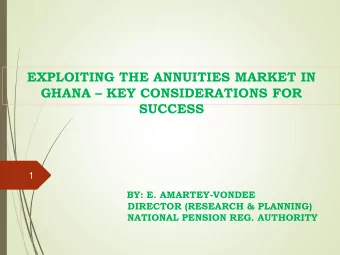 EXPLOITING THE ANNUITIES MARKET IN GHANA  KEY CONSIDERATIONS FOR  SUCCESS  1  BY: E.