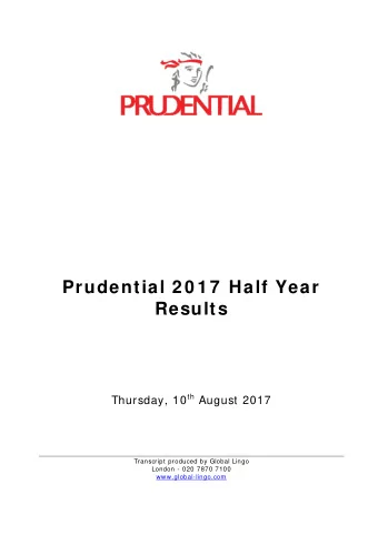 Prudential 2 0 1 7  Half Year  Results Thursday, 10 th August 2017  Transcript produced by Global