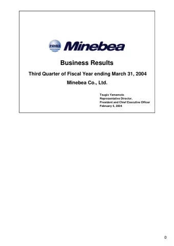 Business Results  Third Quarter of Fiscal Year ending March 31, 2004  Minebea Co., Ltd.  Tsugio