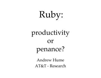 Ruby:  productivity  or  penance?  Andrew Hume  AT&amp;T - Research  My motivation   efficiently