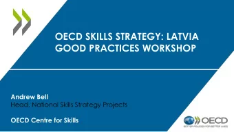 OECD SKILLS STRATEGY: LATVIA  GOOD PRACTICES WORKSHOP  Andrew Bell  Head, National Skills Strategy