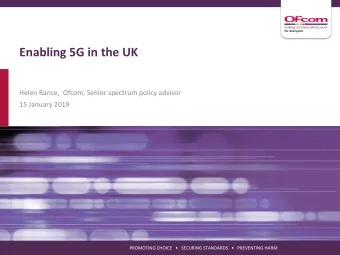 Enabling 5G in the UK  Helen Rance,  Ofcom, Senior spectrum policy advisor  15 January 2019