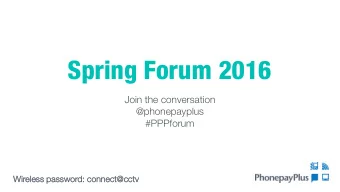 Spring Forum 2016  Join the conversation  @phonepayplus  #PPPforum  Wireles  ess passwor  ord:  d:
