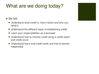 What are we doing today?  We will:  Understand what credit is, how it works and why you  need