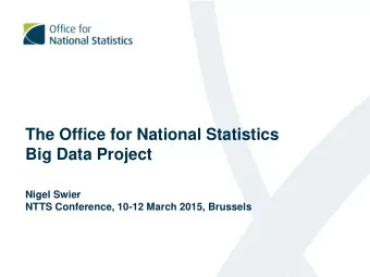 The Office for National Statistics  Big Data Project  Nigel Swier  NTTS Conference, 10-12 March