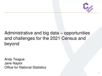 and challenges for the 2021 Census and  beyond  Andy Teague  Jane Naylor  Office for National
