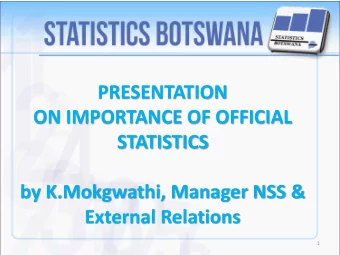 ON IMPORTANCE OF OFFICIAL  STATISTICS  by K.Mokgwathi, Manager NSS &amp;  External Relations  1
