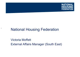 National Housing Federation  1  Victoria Moffett  External Affairs Manager (South East)  What