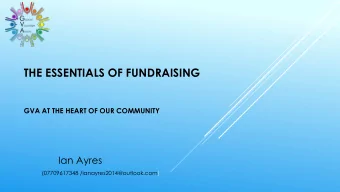 THE ESSENTIALS OF FUNDRAISING  GVA AT THE HEART OF OUR COMMUNITY  Ian Ayres  (07709617348