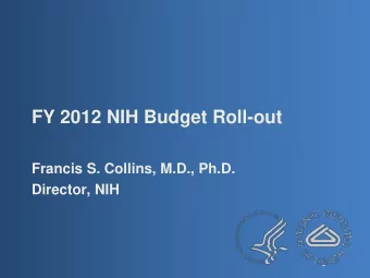FY 2012 NIH Budget Roll-out  Francis S. Collins, M.D., Ph.D.  Director, NIH  To win the future,