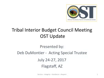 Tribal Interior Budget Council Meeting  OST Update  Presented by:  Deb DuMontier -  Acting Special