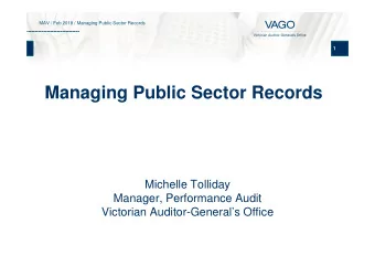 Managing Public Sector Records  Michelle Tolliday  Manager, Performance Audit  Victorian