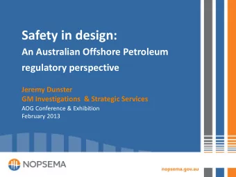 Safety in design:  An Australian Offshore Petroleum  regulatory perspective  Jeremy Dunster  GM