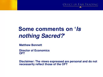 nothing Sacred?   Matthew Bennett  Director of Economics  OFT  Disclaimer: The views expressed