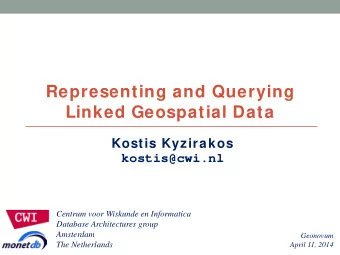 Representing and Querying Linked Geospatial Data  Kostis Kyzirakos  kostis@cwi.nl  Centrum voor