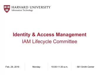 Identity &amp; Access Management  IAM Lifecycle Committee  Feb. 29, 2016  Monday  10:00-11:30 a.m.