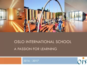 OSLO INTERNATIONAL SCHOOL  A PASSION FOR LEARNING  2016 - 2017  Oslo International School  2  A