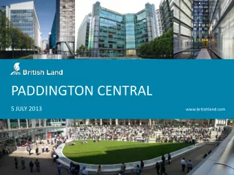 PADDINGTON CENTRAL  5 JULY 2013  www.britishland.com  Disclaimer  This presentation may contain