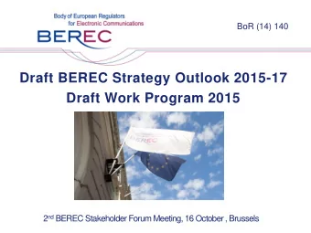 Draft BEREC Strategy Outlook 2015-17  Draft Work Program 2015 2 nd BEREC Stakeholder Forum Meeting,
