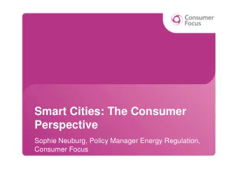 Smart Cities: The Consumer  Perspective  Sophie Neuburg, Policy Manager Energy Regulation,