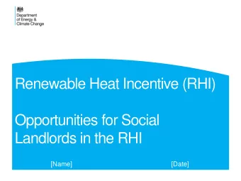 Opportunities for Social  Landlords in the RHI  [Name]  [Date]  Renewable Heat Incentive  The