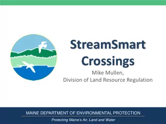 StreamSmart  Crossings  Mike Mullen,  Division of Land Resource Regulation  MAINE DEPARTMENT OF